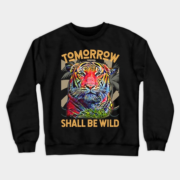 Tomorrow Shall Be Wild (Tiger) Crewneck Sweatshirt by PersianFMts